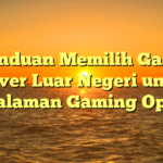 Panduan Memilih Game Server Luar Negeri untuk Pengalaman Gaming Optimal