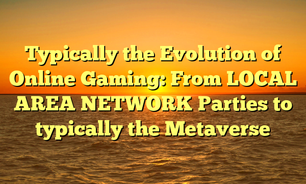 Typically the Evolution of Online Gaming: From LOCAL AREA NETWORK Parties to typically the Metaverse Typically the Evolution of Online Gaming: From LOCAL AREA NETWORK Parties to typically the Metaverse