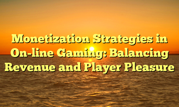 Monetization Strategies in On-line Gaming: Balancing Revenue and Player Pleasure