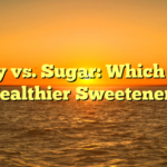 Honey vs. Sugar: Which is the Healthier Sweetener?