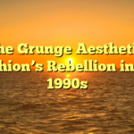 The Grunge Aesthetic: Fashion’s Rebellion in the 1990s