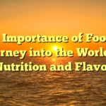 The Importance of Food: A Journey into the World of Nutrition and Flavor