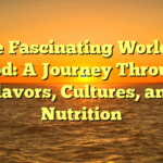 The Fascinating World of Food: A Journey Through Flavors, Cultures, and Nutrition