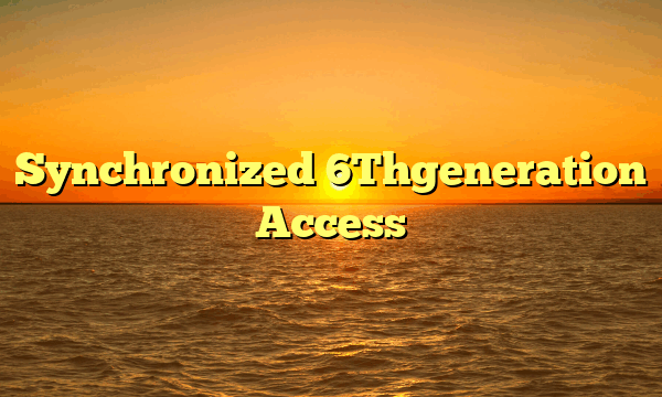 Synchronized 6Thgeneration Access