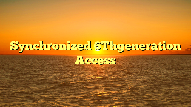 Synchronized 6Thgeneration Access
